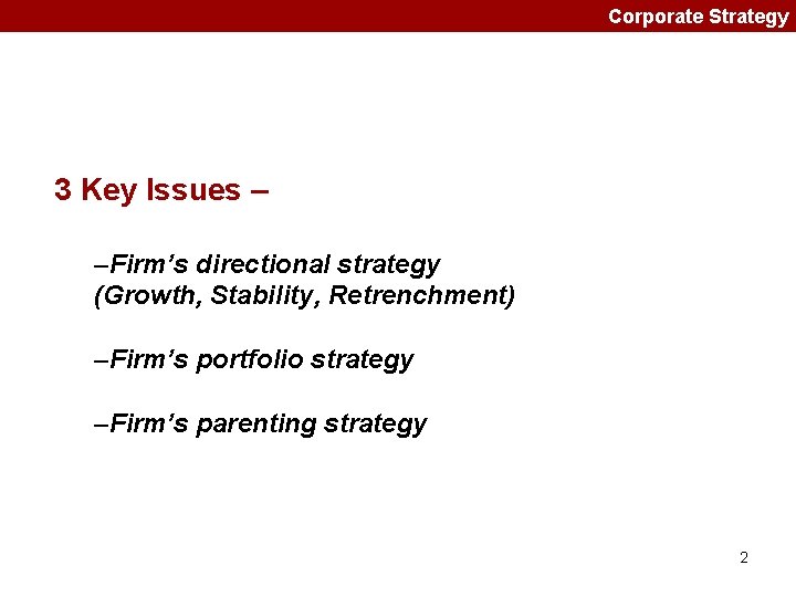 Corporate Strategy 3 Key Issues – –Firm’s directional strategy (Growth, Stability, Retrenchment) –Firm’s portfolio