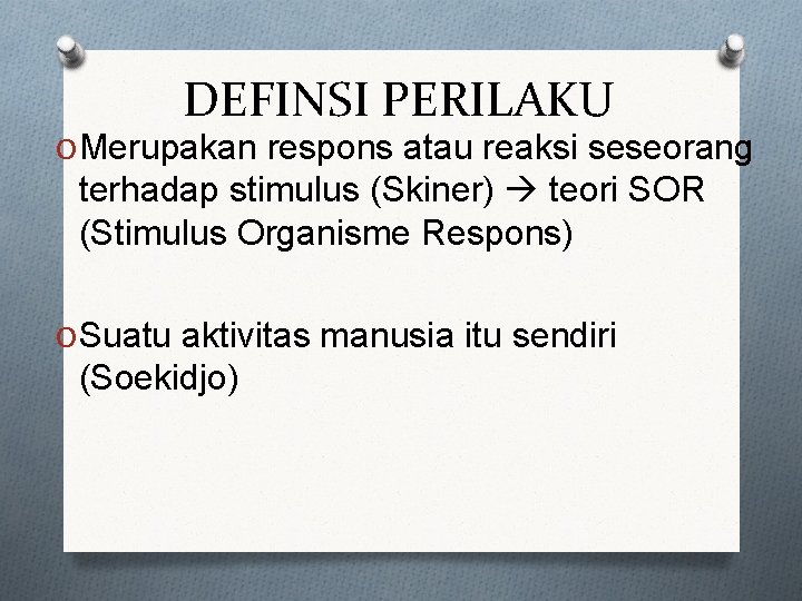 DEFINSI PERILAKU O Merupakan respons atau reaksi seseorang terhadap stimulus (Skiner) teori SOR (Stimulus