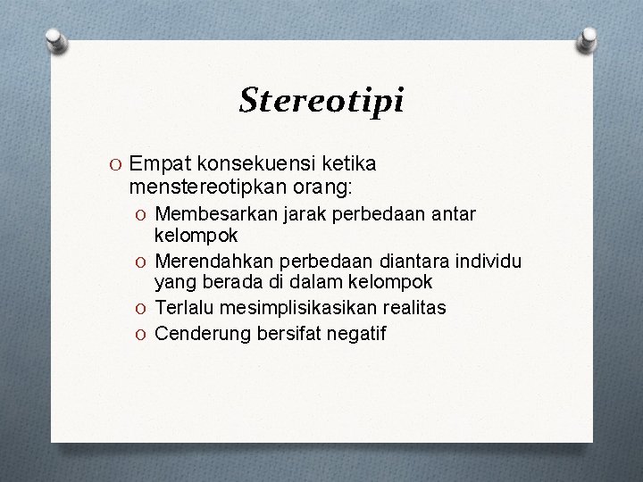 Stereotipi O Empat konsekuensi ketika menstereotipkan orang: O Membesarkan jarak perbedaan antar kelompok O