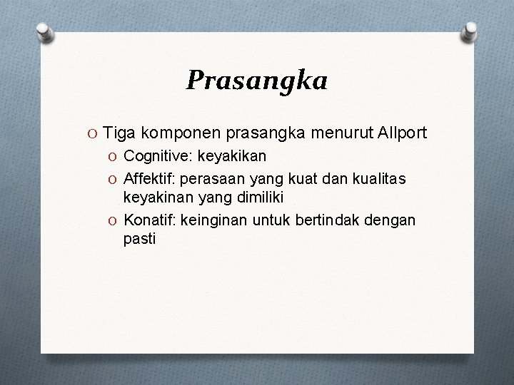 Prasangka O Tiga komponen prasangka menurut Allport O Cognitive: keyakikan O Affektif: perasaan yang