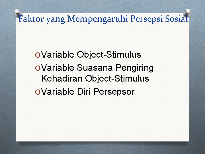 Faktor yang Mempengaruhi Persepsi Sosial O Variable Object-Stimulus O Variable Suasana Pengiring Kehadiran Object-Stimulus