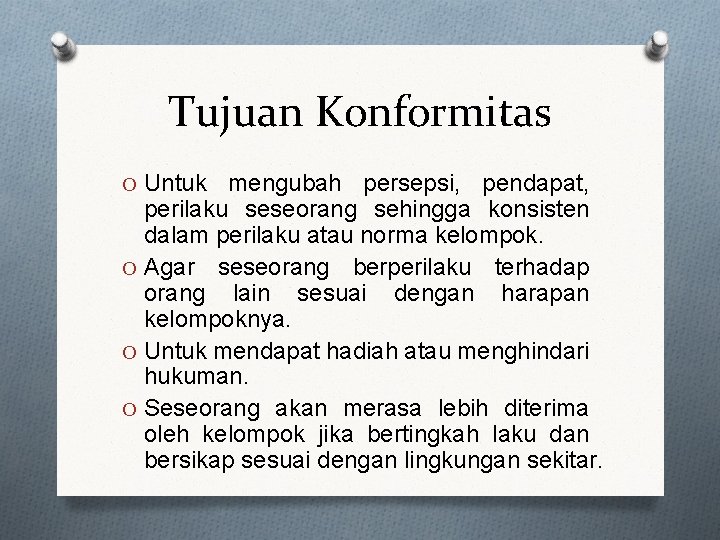 Tujuan Konformitas O Untuk mengubah persepsi, pendapat, perilaku seseorang sehingga konsisten dalam perilaku atau