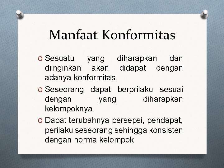 Manfaat Konformitas O Sesuatu yang diharapkan diinginkan akan didapat dengan adanya konformitas. O Seseorang