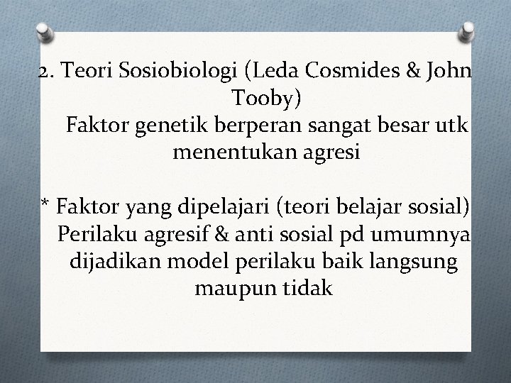 2. Teori Sosiobiologi (Leda Cosmides & John Tooby) Faktor genetik berperan sangat besar utk