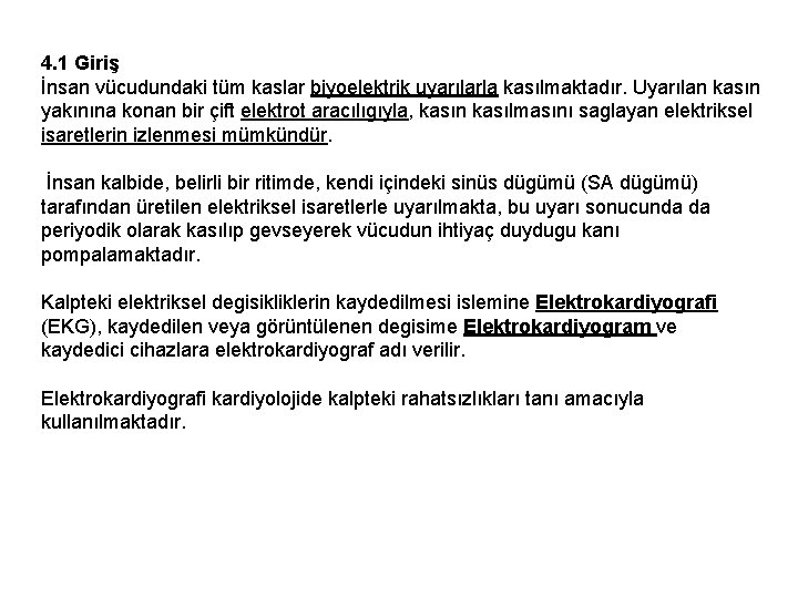 4. 1 Giriş İnsan vücudundaki tüm kaslar biyoelektrik uyarılarla kasılmaktadır. Uyarılan kasın yakınına konan