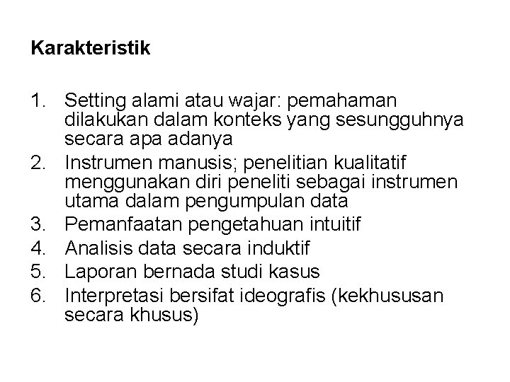 Karakteristik 1. Setting alami atau wajar: pemahaman dilakukan dalam konteks yang sesungguhnya secara apa