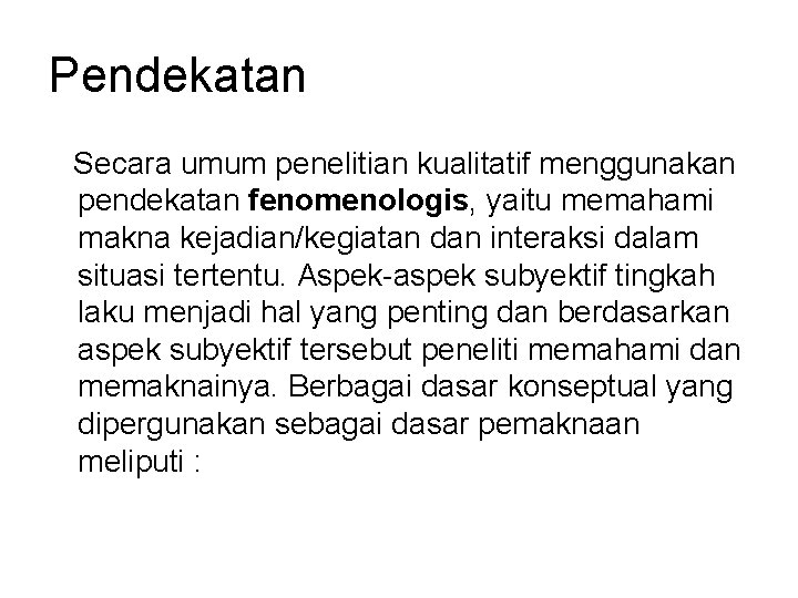 Pendekatan Secara umum penelitian kualitatif menggunakan pendekatan fenomenologis, yaitu memahami makna kejadian/kegiatan dan interaksi