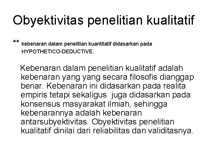 Obyektivitas penelitian kualitatif ** kebenaran dalam penelitian kuantitatif didasarkan pada HYPOTHETICO-DEDUCTIVE. Kebenaran dalam penelitian