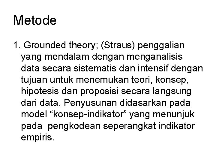 Metode 1. Grounded theory; (Straus) penggalian yang mendalam dengan menganalisis data secara sistematis dan