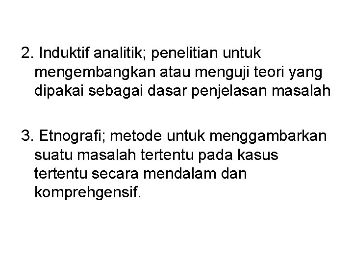 2. Induktif analitik; penelitian untuk mengembangkan atau menguji teori yang dipakai sebagai dasar penjelasan