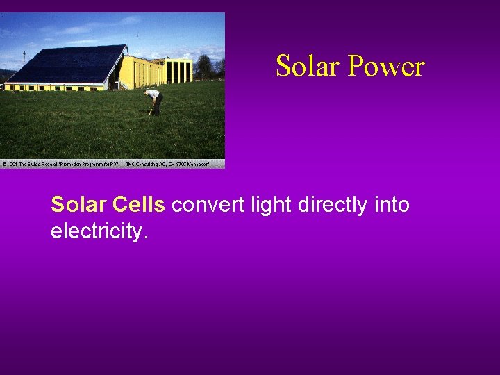 Solar Power Solar Cells convert light directly into electricity. 