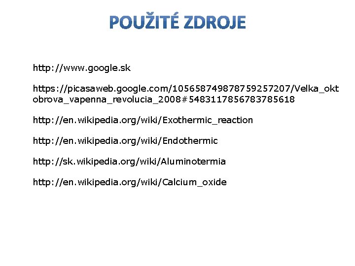 http: //www. google. sk https: //picasaweb. google. com/105658749878759257207/Velka_okt obrova_vapenna_revolucia_2008#5483117856783785618 http: //en. wikipedia. org/wiki/Exothermic_reaction http: