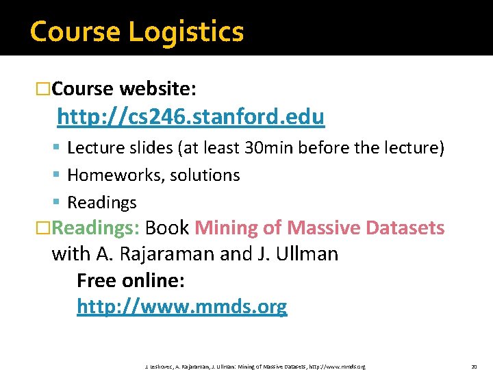 Course Logistics �Course website: http: //cs 246. stanford. edu § Lecture slides (at least