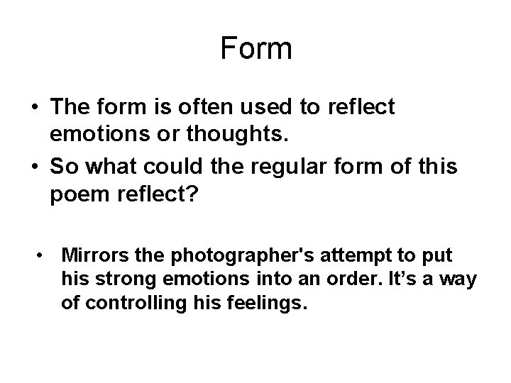 Form • The form is often used to reflect emotions or thoughts. • So