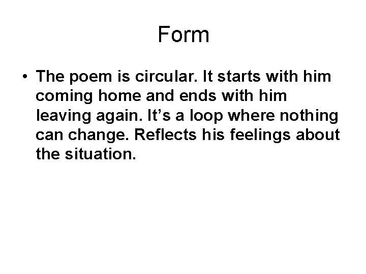 Form • The poem is circular. It starts with him coming home and ends