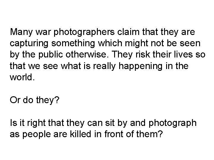 Many war photographers claim that they are capturing something which might not be seen