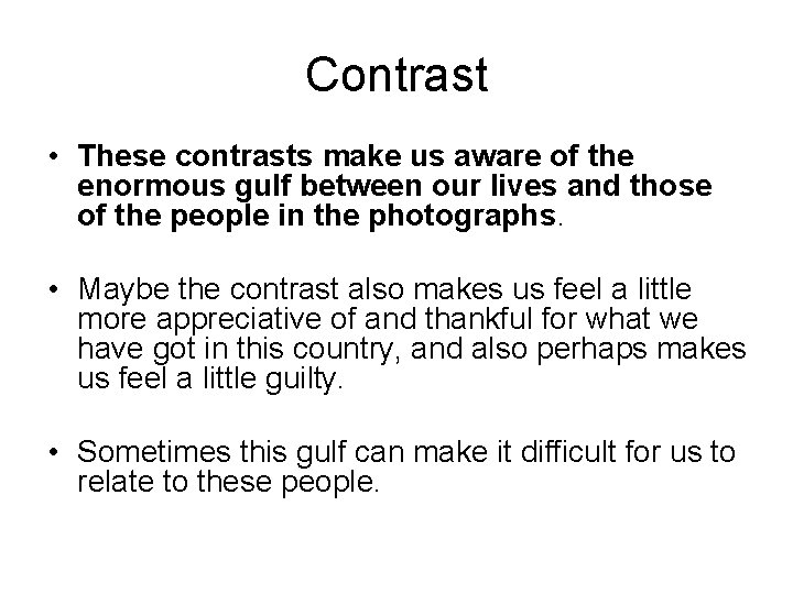 Contrast • These contrasts make us aware of the enormous gulf between our lives