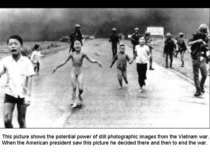 This picture shows the potential power of still photographic images from the Vietnam war.