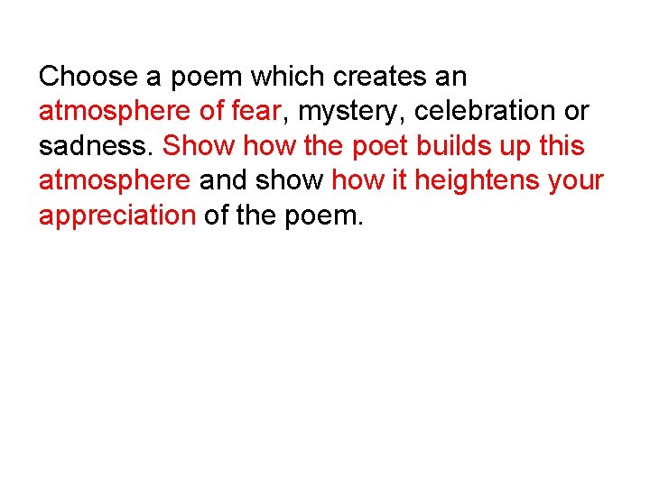 Choose a poem which creates an atmosphere of fear, mystery, celebration or sadness. Show