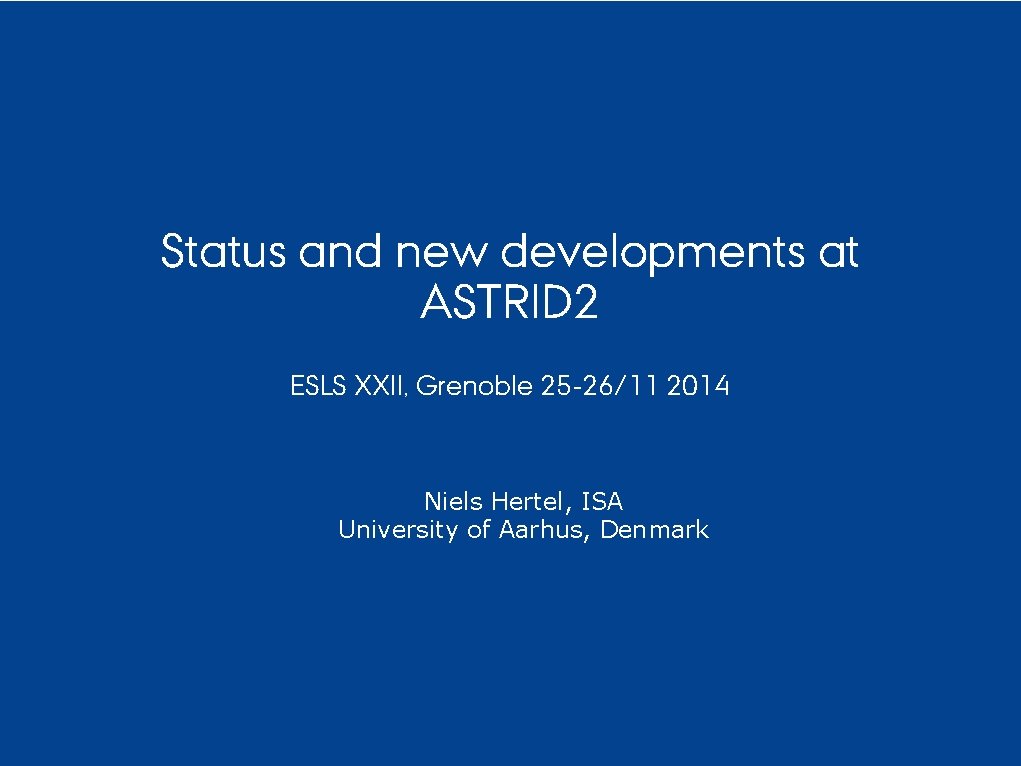 Status and new developments at ASTRID 2 ESLS XXII, Grenoble 25 -26/11 2014 Niels