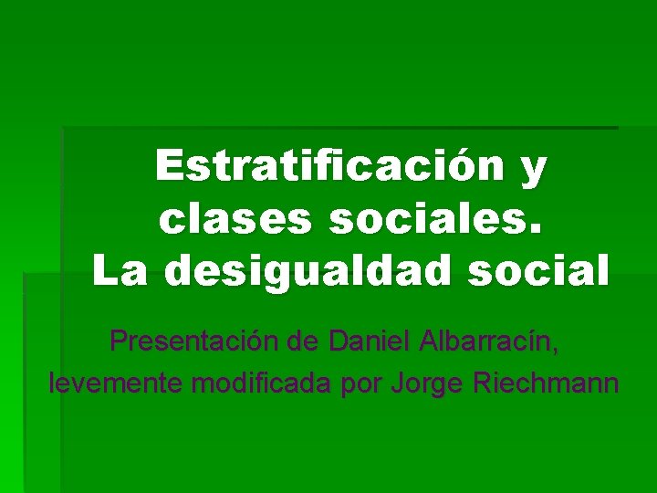 Estratificación y clases sociales. La desigualdad social Presentación de Daniel Albarracín, levemente modificada por