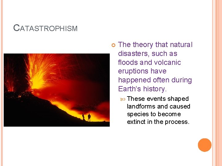 CATASTROPHISM The theory that natural disasters, such as floods and volcanic eruptions have happened