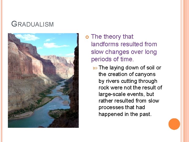 GRADUALISM The theory that landforms resulted from slow changes over long periods of time.