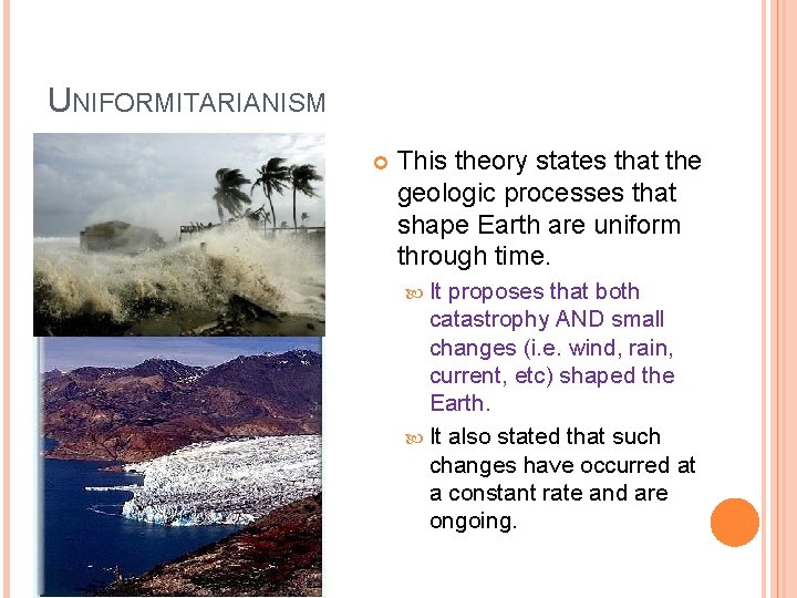 UNIFORMITARIANISM This theory states that the geologic processes that shape Earth are uniform through