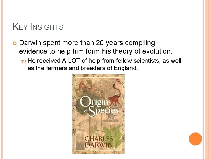 KEY INSIGHTS Darwin spent more than 20 years compiling evidence to help him form