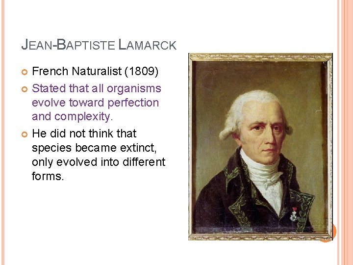 JEAN-BAPTISTE LAMARCK French Naturalist (1809) Stated that all organisms evolve toward perfection and complexity.