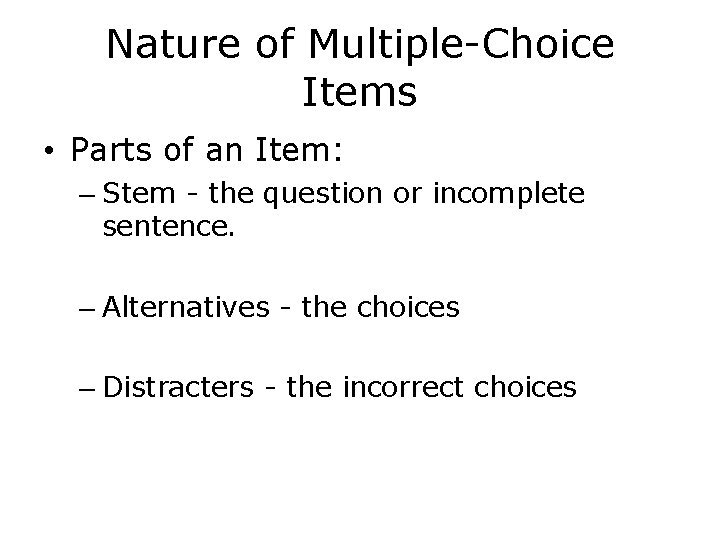 Nature of Multiple-Choice Items • Parts of an Item: – Stem - the question