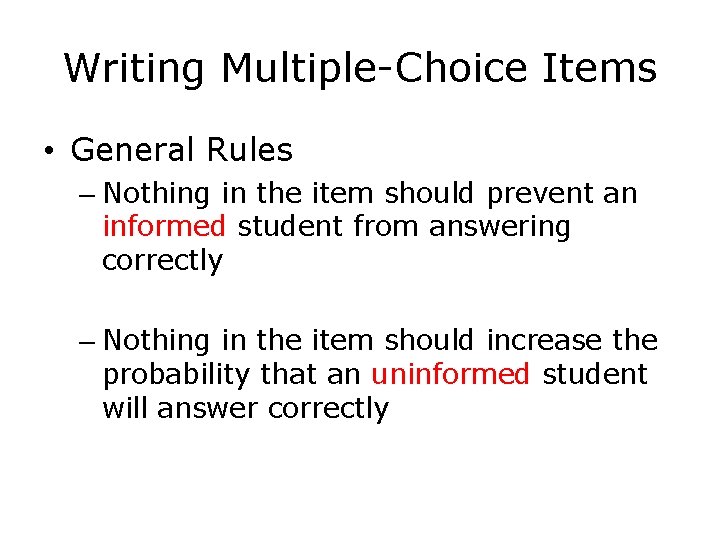 Writing Multiple-Choice Items • General Rules – Nothing in the item should prevent an