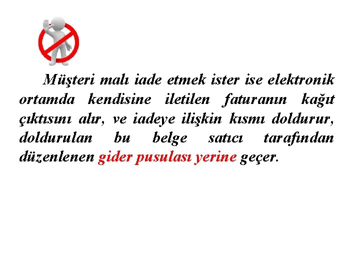 Müşteri malı iade etmek ister ise elektronik ortamda kendisine iletilen faturanın kağıt çıktısını alır,