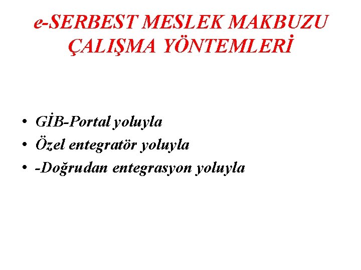 e-SERBEST MESLEK MAKBUZU ÇALIŞMA YÖNTEMLERİ • GİB-Portal yoluyla • Özel entegratör yoluyla • -Doğrudan