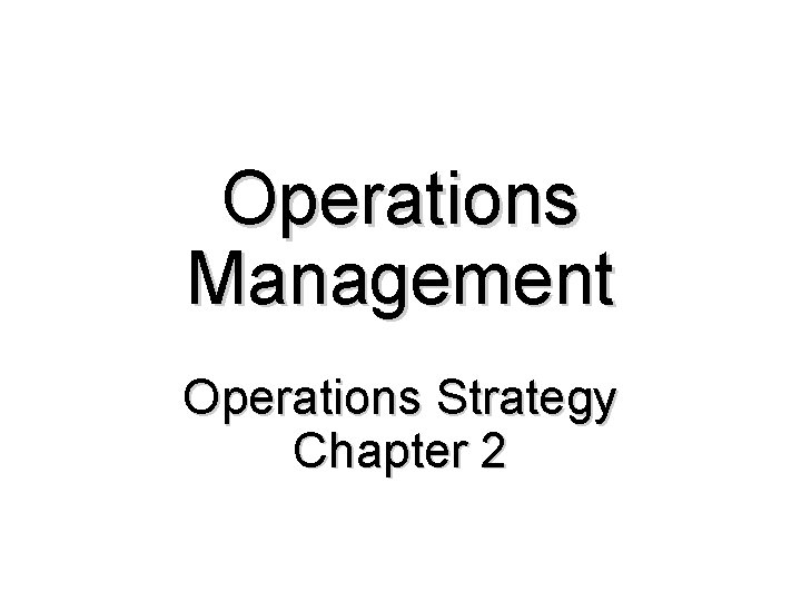 Operations Management Operations Strategy Chapter 2 