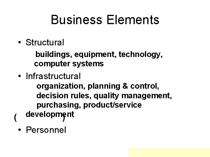 Business Elements • Structural buildings, equipment, technology, computer systems • Infrastructural ( organization, planning