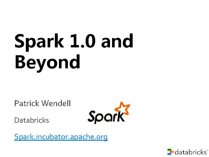 Spark 1. 0 and Beyond Patrick Wendell Databricks Spark. incubator. apache. org 