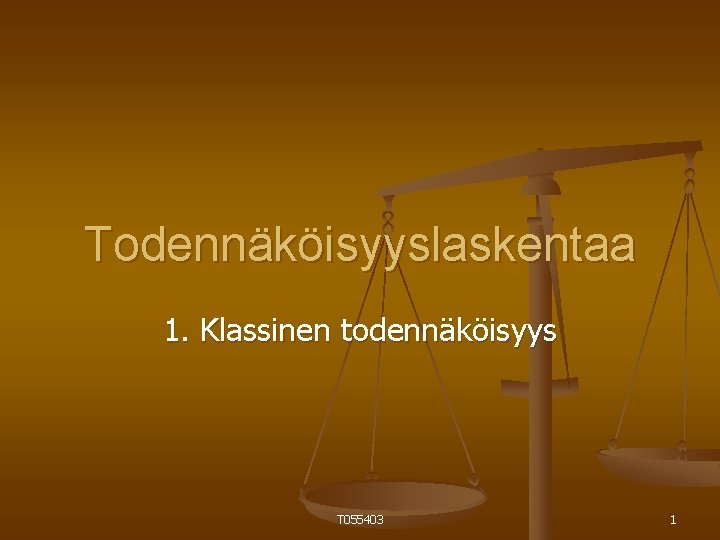 Todennäköisyyslaskentaa 1. Klassinen todennäköisyys T 055403 1 