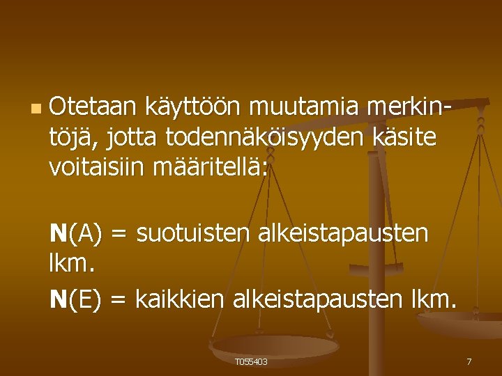 n Otetaan käyttöön muutamia merkintöjä, jotta todennäköisyyden käsite voitaisiin määritellä: N(A) = suotuisten alkeistapausten