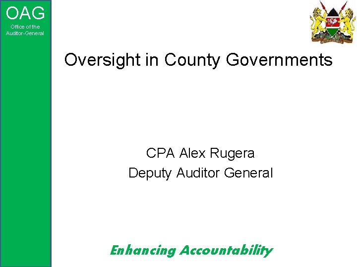 OAG Office of the Auditor-General Oversight in County Governments CPA Alex Rugera Deputy Auditor
