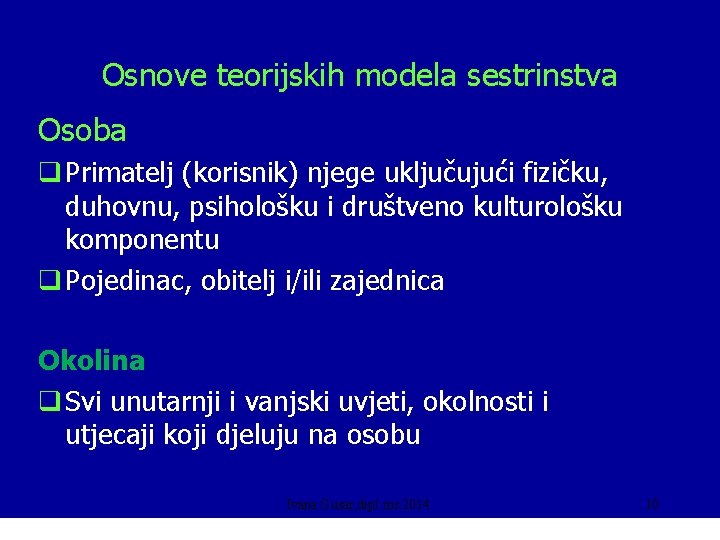 Osnove teorijskih modela sestrinstva Osoba q Primatelj (korisnik) njege uključujući fizičku, duhovnu, psihološku i