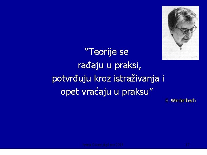 “Teorije se rađaju u praksi, potvrđuju kroz istraživanja i opet vraćaju u praksu” E.