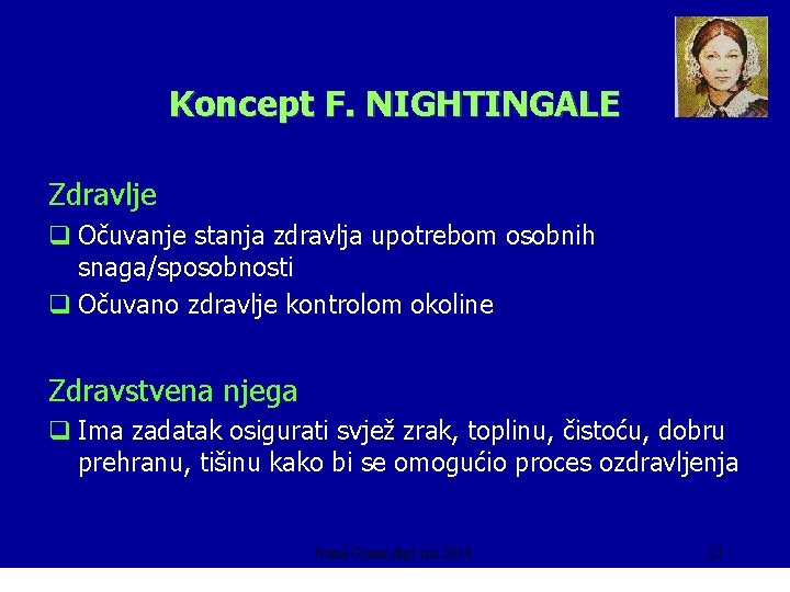 Koncept F. NIGHTINGALE Zdravlje q Očuvanje stanja zdravlja upotrebom osobnih snaga/sposobnosti q Očuvano zdravlje