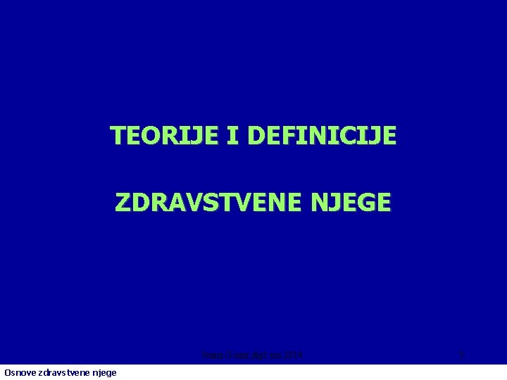 TEORIJE I DEFINICIJE ZDRAVSTVENE NJEGE Ivana Gusar, dipl. ms. 2014. Osnove zdravstvene njege 5