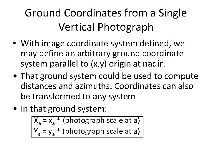 Ground Coordinates from a Single Vertical Photograph • With image coordinate system defined, we