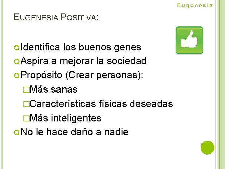 EUGENESIA POSITIVA: Identifica los buenos genes Aspira a mejorar la sociedad Propósito (Crear personas):