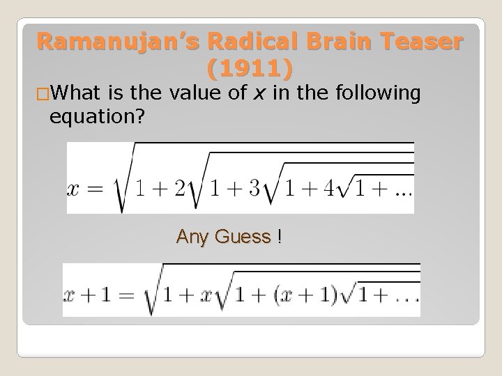 Ramanujan’s Radical Brain Teaser (1911) �What is the value of x in the following
