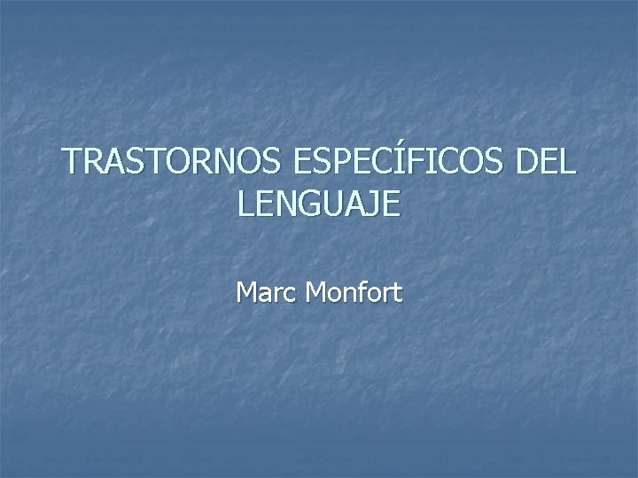 TRASTORNOS ESPECÍFICOS DEL LENGUAJE Marc Monfort 