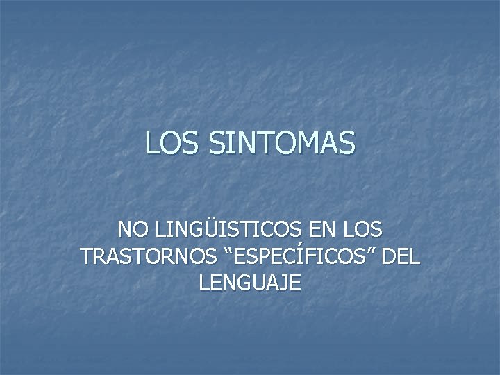 LOS SINTOMAS NO LINGÜISTICOS EN LOS TRASTORNOS “ESPECÍFICOS” DEL LENGUAJE 