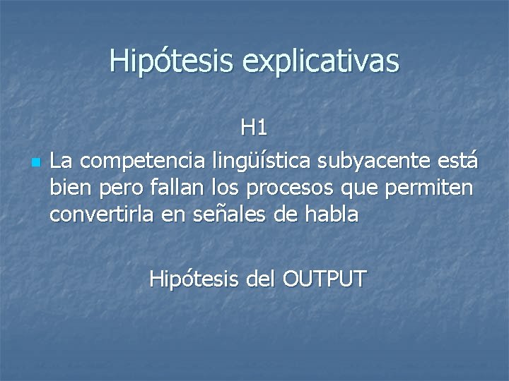 Hipótesis explicativas n H 1 La competencia lingüística subyacente está bien pero fallan los